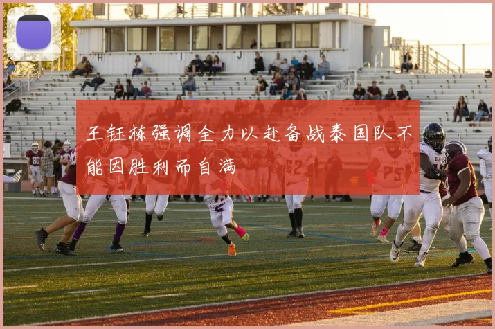 王钰栋强调全力以赴备战泰国队不能因胜利而自满
