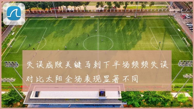 失误成败关键马刺下半场频频失误对比太阳全场表现显著不同