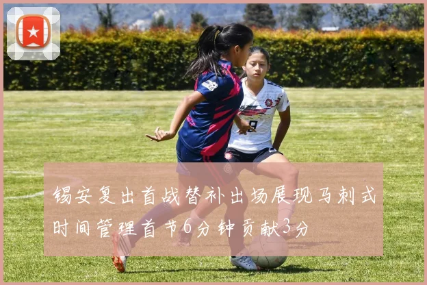锡安复出首战替补出场展现马刺式时间管理首节6分钟贡献3分