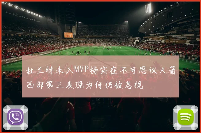杜兰特未入MVP榜实在不可思议火箭西部第三表现为何仍被忽视