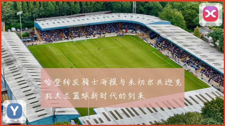 哈登转发骑士海报与米切尔共迎克利夫兰篮球新时代的到来