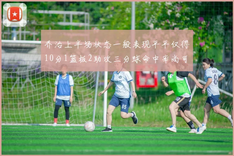 乔治上半场状态一般表现平平仅得10分1篮板2助攻三分球命中率尚可